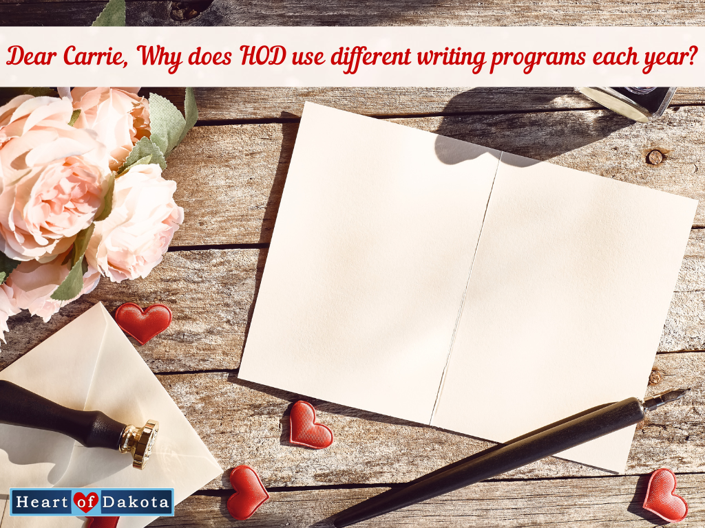 Heart of Dakota - Dear Carrie - Why does Heart of Dakota use different writing programs each year?