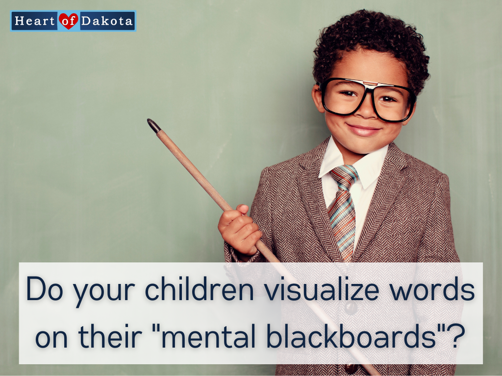 Heart of Dakota - Teaching Tip - Do your children visualize words on their "mental blackboards"?