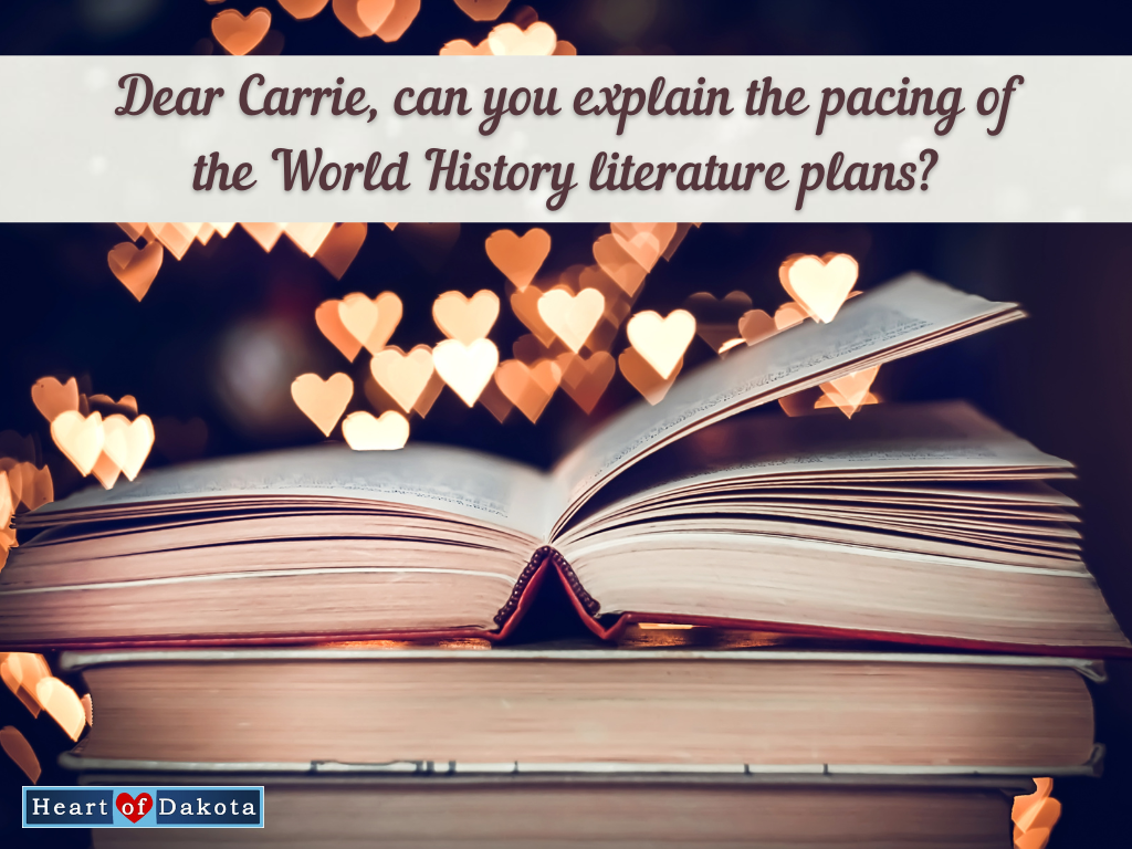 Heart of Dakota - Dear Carrie - Can you explain the pacing of the World History literature plans?
