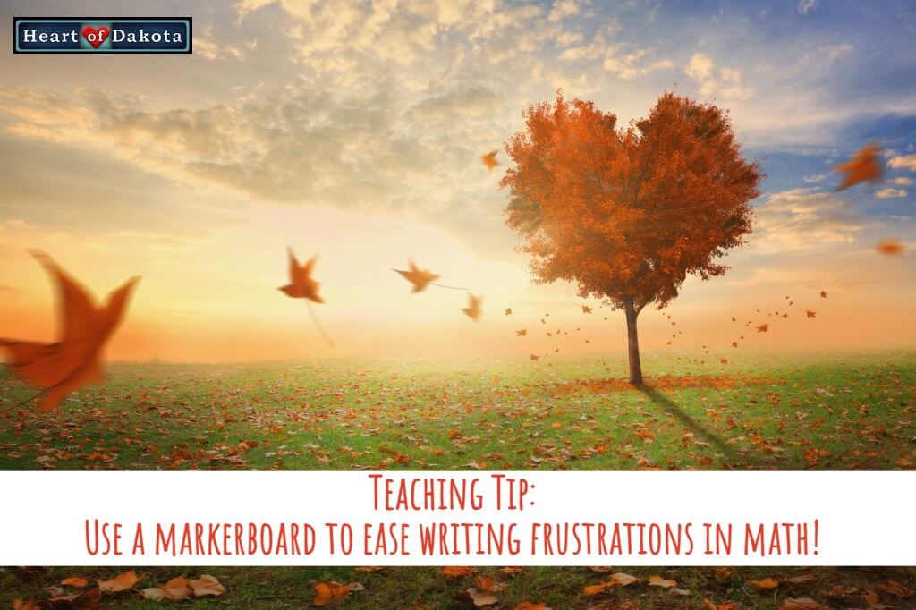 Heart of Dakota - Teaching Tip - Use a markerboard to ease writing frustrations in math