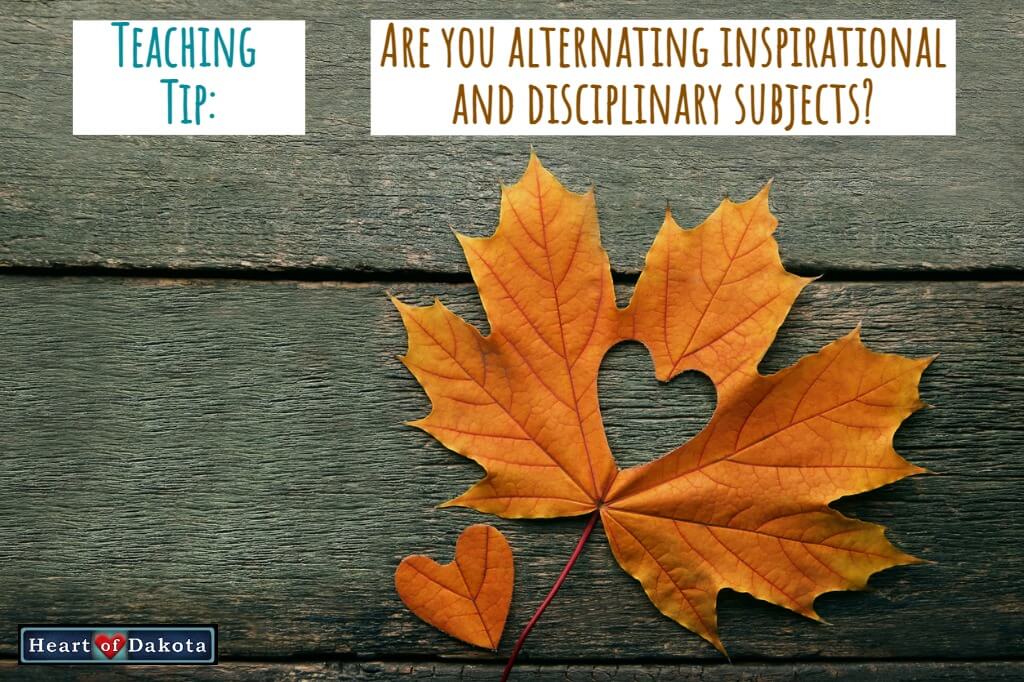 Heart of Dakota - Teaching Tip - Alternating inspirational and disciplinary subjects