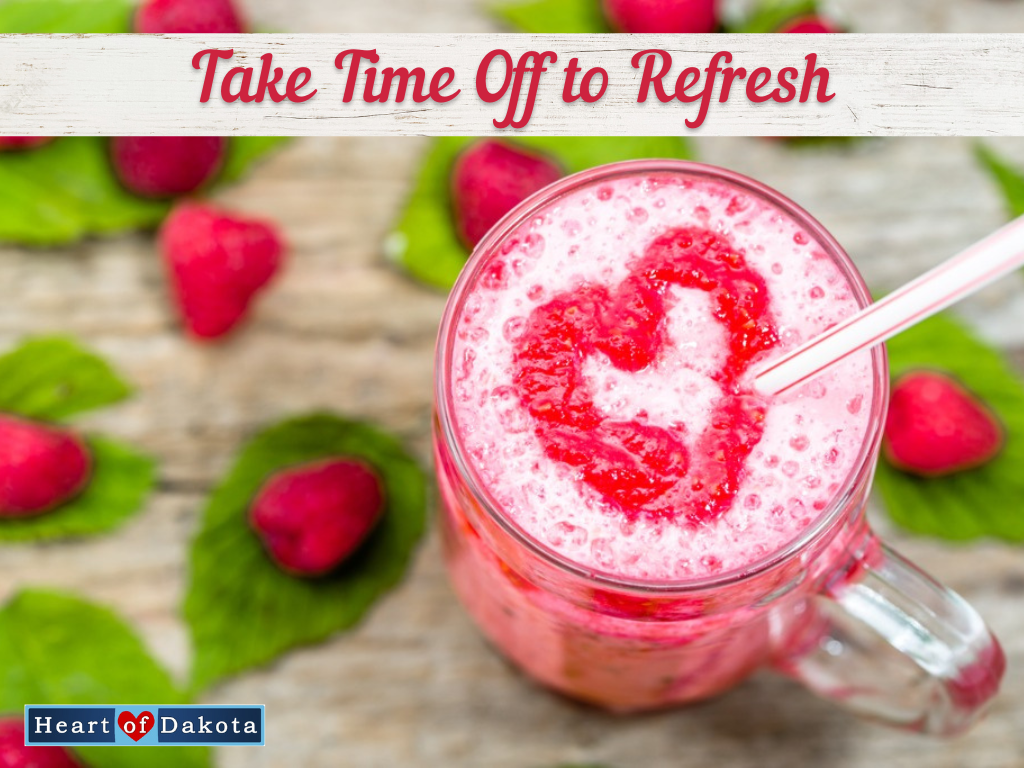 A Heart of Dakota Life - Take time off to refresh