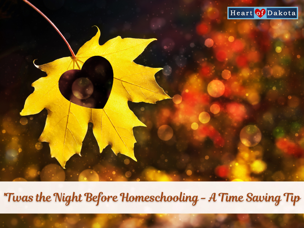 Heart of Dakota - From Our House to Yours - 'Twas the Night Before Homeschooling - A Time Saving Tip