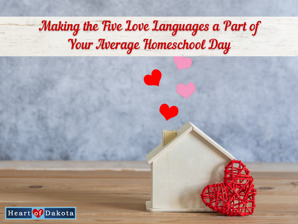 Heart of Dakota - From Our House to Yours - Making the Five Love Languages a Part of Your Average Homeschool Day
