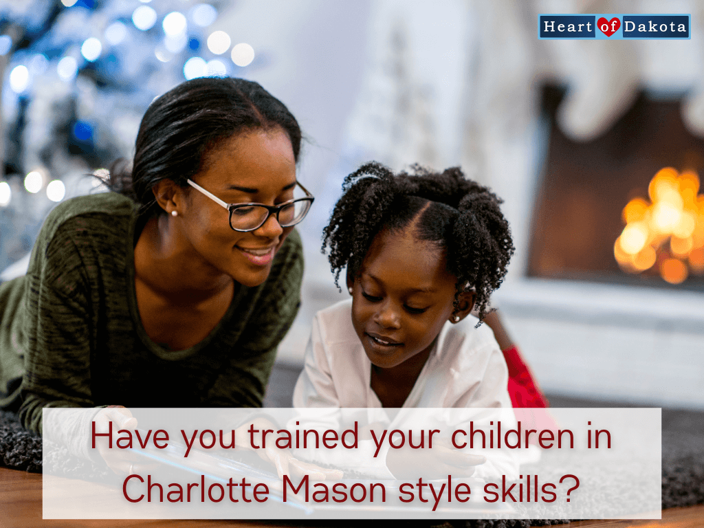 Heart of Dakota - Teaching Tip - Have you trained your children in Charlotte Mason style skills?