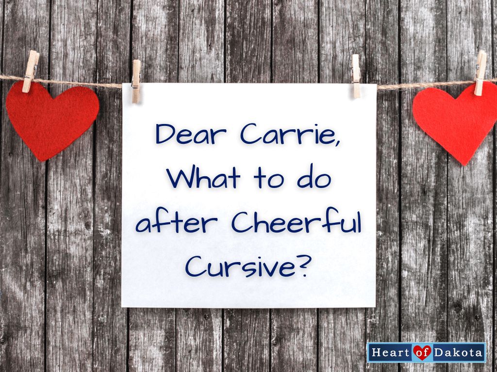 Heart of Dakota - Dear Carrie - Transitioning from Cheerful Cursive to Cursive Copywork