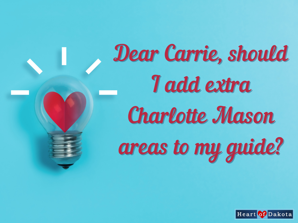 Heart of Dakota - Dear Carrie - Were extra Charlotte Mason areas added to Bigger Hearts for all your sons?