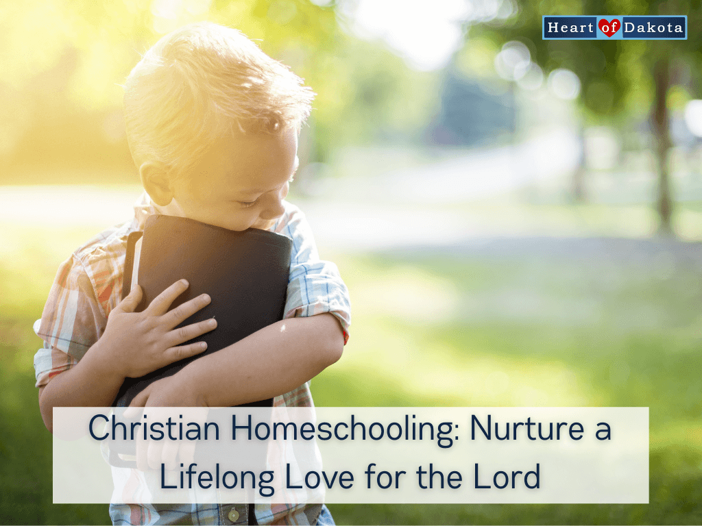 Heart of Dakota - From Our House to Yours - Christian Homeschooling: Nurture a Lifelong Love for the Lord