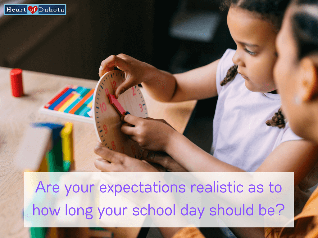 Heart of Dakota - Teaching Tip - Are your expectations realistic as to how long your school day should be?
